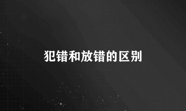 犯错和放错的区别