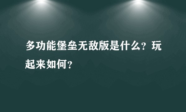 多功能堡垒无敌版是什么？玩起来如何？
