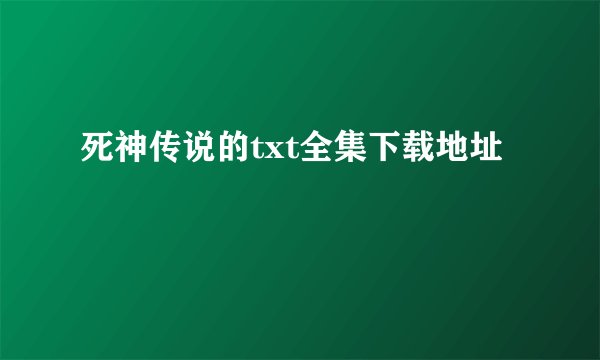 死神传说的txt全集下载地址