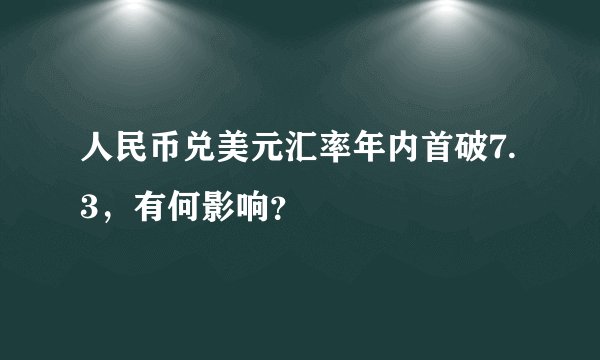 人民币兑美元汇率年内首破7.3，有何影响？