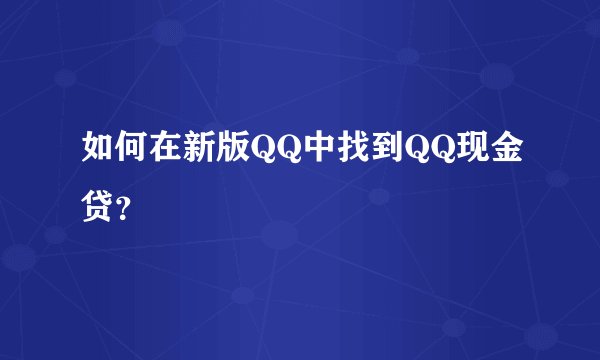 如何在新版QQ中找到QQ现金贷？