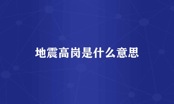 地震高岗是什么意思