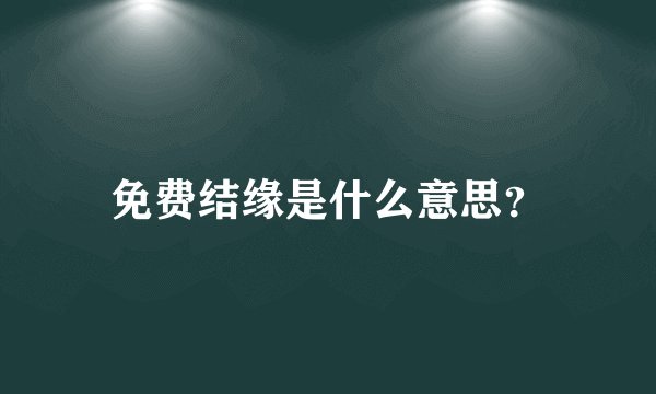 免费结缘是什么意思？