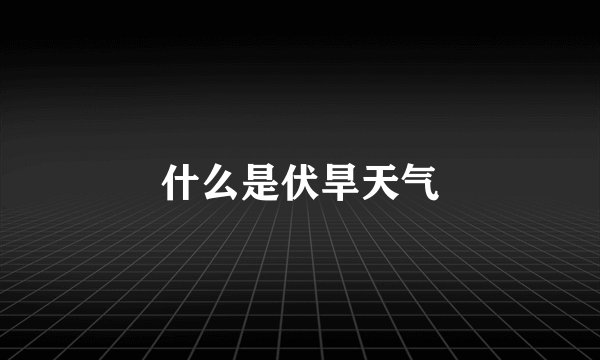 什么是伏旱天气