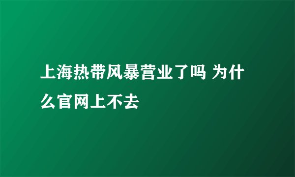 上海热带风暴营业了吗 为什么官网上不去