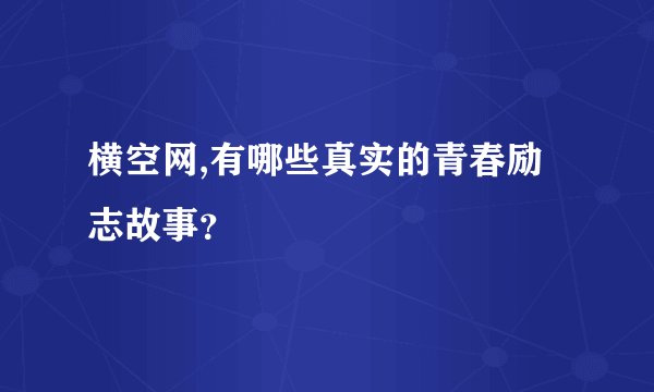 横空网,有哪些真实的青春励志故事？