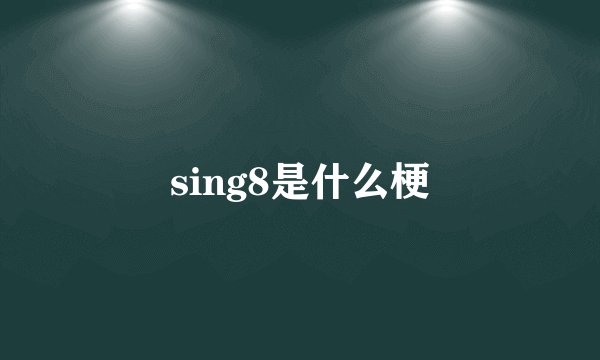 sing8是什么梗