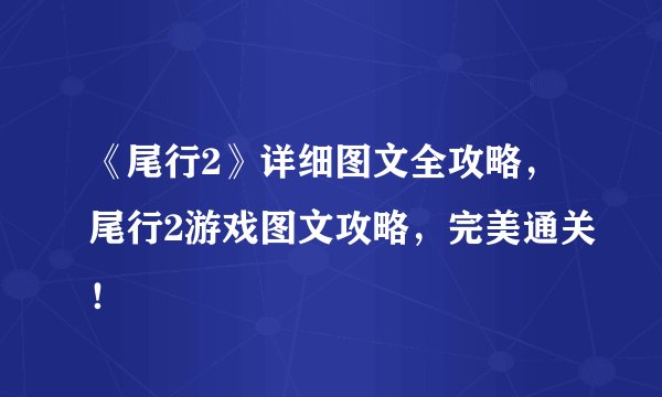 《尾行2》详细图文全攻略，尾行2游戏图文攻略，完美通关！