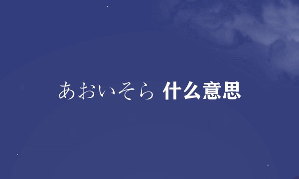 あおいそら 什么意思
