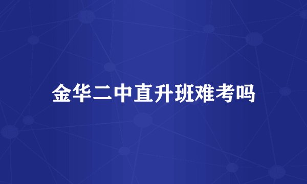 金华二中直升班难考吗