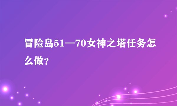 冒险岛51—70女神之塔任务怎么做？
