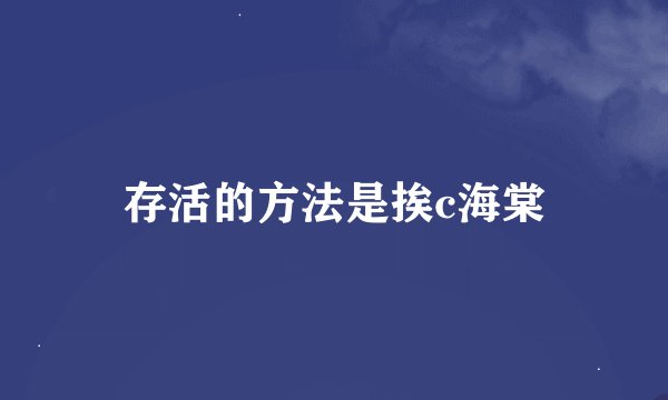 存活的方法是挨c海棠