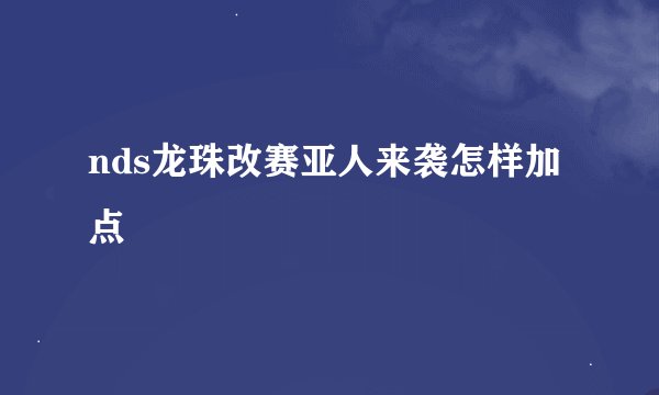 nds龙珠改赛亚人来袭怎样加点