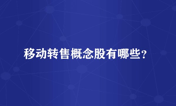 移动转售概念股有哪些？