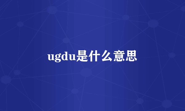 ugdu是什么意思