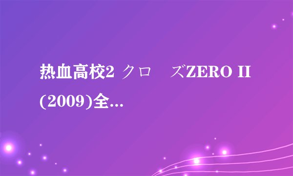热血高校2 クローズZERO II (2009)全集未删减高清版免费下载