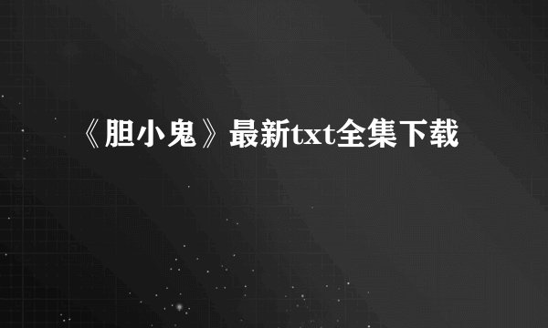 《胆小鬼》最新txt全集下载