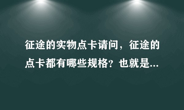 征途的实物点卡请问，征途的点卡都有哪些规格？也就是多少钱多少货？