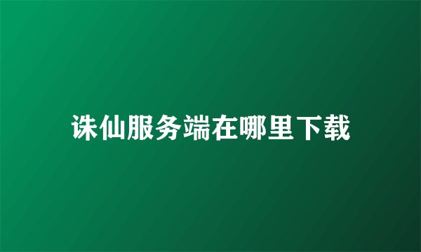 诛仙服务端在哪里下载