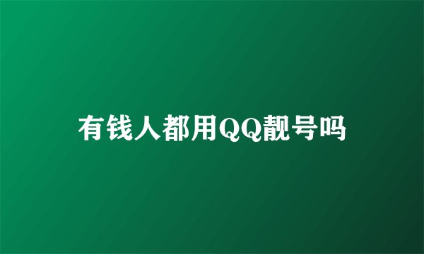 有钱人都用QQ靓号吗