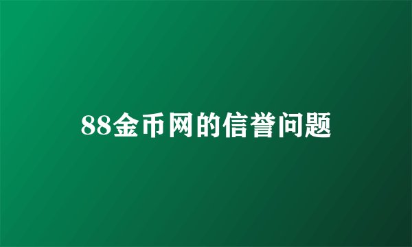 88金币网的信誉问题