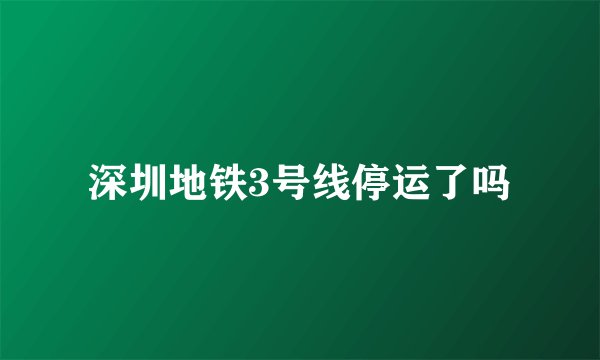 深圳地铁3号线停运了吗
