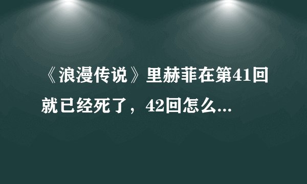 《浪漫传说》里赫菲在第41回就已经死了，42回怎么会复活呢？