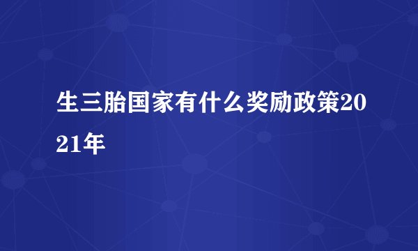 生三胎国家有什么奖励政策2021年