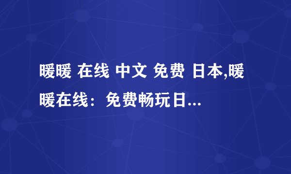 暖暖 在线 中文 免费 日本,暖暖在线：免费畅玩日本风格时尚游戏