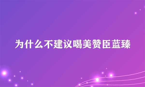 为什么不建议喝美赞臣蓝臻