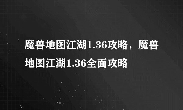 魔兽地图江湖1.36攻略，魔兽地图江湖1.36全面攻略