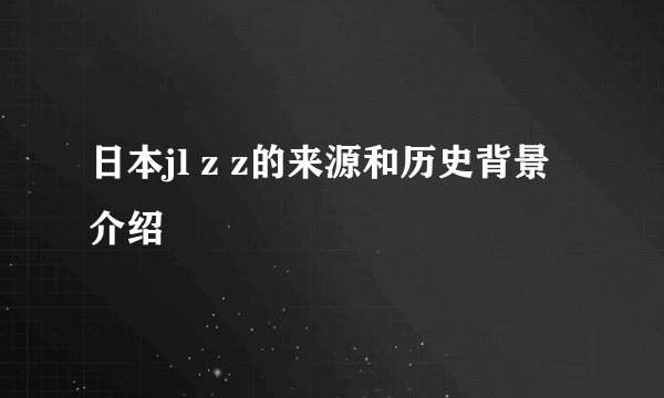 日本jl z z的来源和历史背景介绍