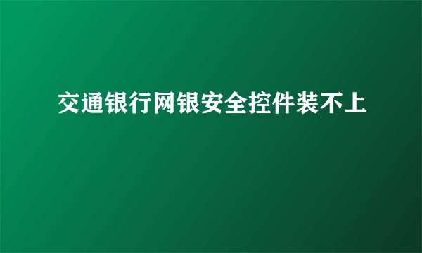 交通银行网银安全控件装不上