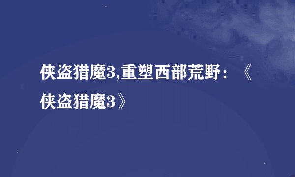 侠盗猎魔3,重塑西部荒野：《侠盗猎魔3》
