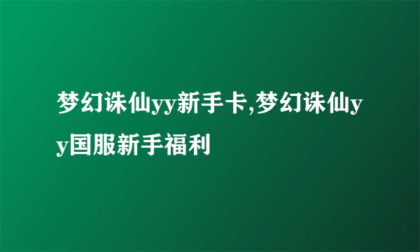 梦幻诛仙yy新手卡,梦幻诛仙yy国服新手福利