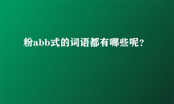 粉abb式的词语都有哪些呢？
