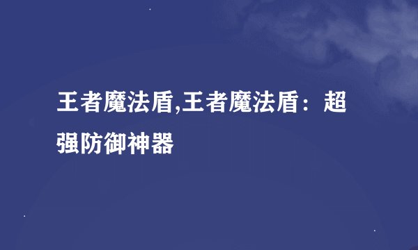 王者魔法盾,王者魔法盾：超强防御神器