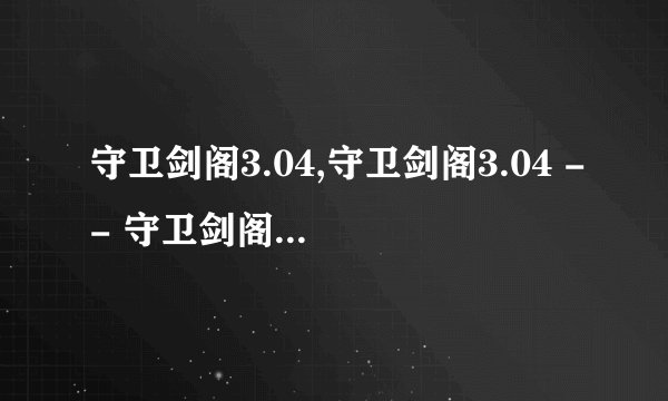 守卫剑阁3.04,守卫剑阁3.04 -- 守卫剑阁重装登场