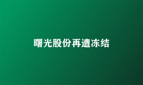 曙光股份再遭冻结