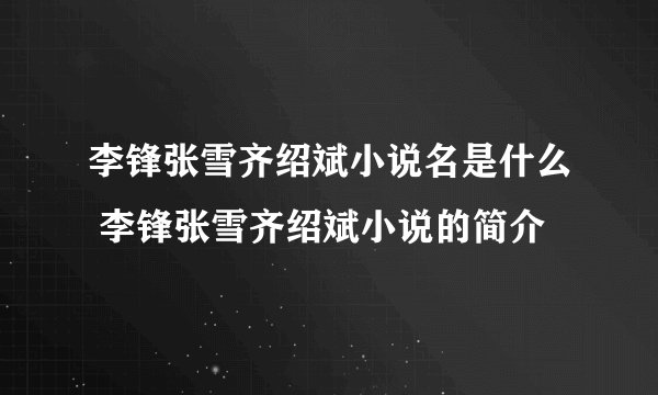 李锋张雪齐绍斌小说名是什么 李锋张雪齐绍斌小说的简介
