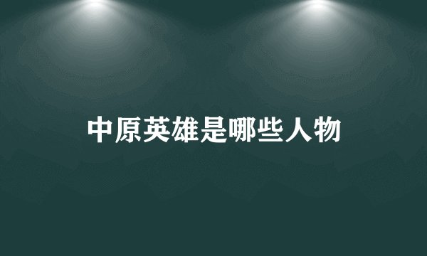 中原英雄是哪些人物