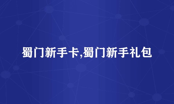 蜀门新手卡,蜀门新手礼包