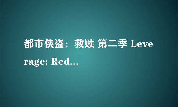 都市侠盗：救赎 第二季 Leverage: Redemption Season 2 (2022)全集未删减高清版免费下载