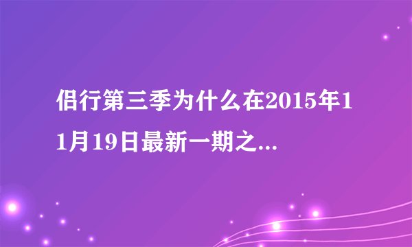 侣行第三季为什么在2015年11月19日最新一期之后在境内被全