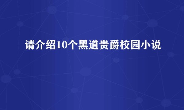 请介绍10个黑道贵爵校园小说