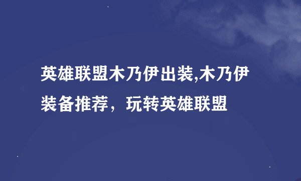 英雄联盟木乃伊出装,木乃伊装备推荐，玩转英雄联盟
