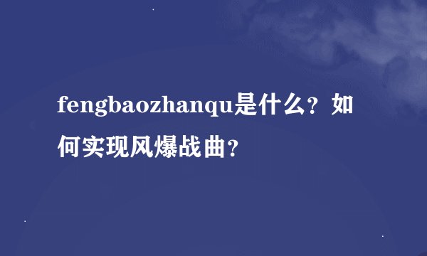 fengbaozhanqu是什么？如何实现风爆战曲？