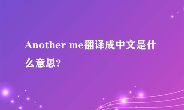 Another me翻译成中文是什么意思?