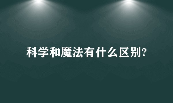科学和魔法有什么区别?