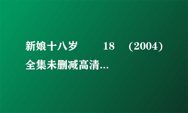 新娘十八岁 낭랑18세 (2004)全集未删减高清版免费下载